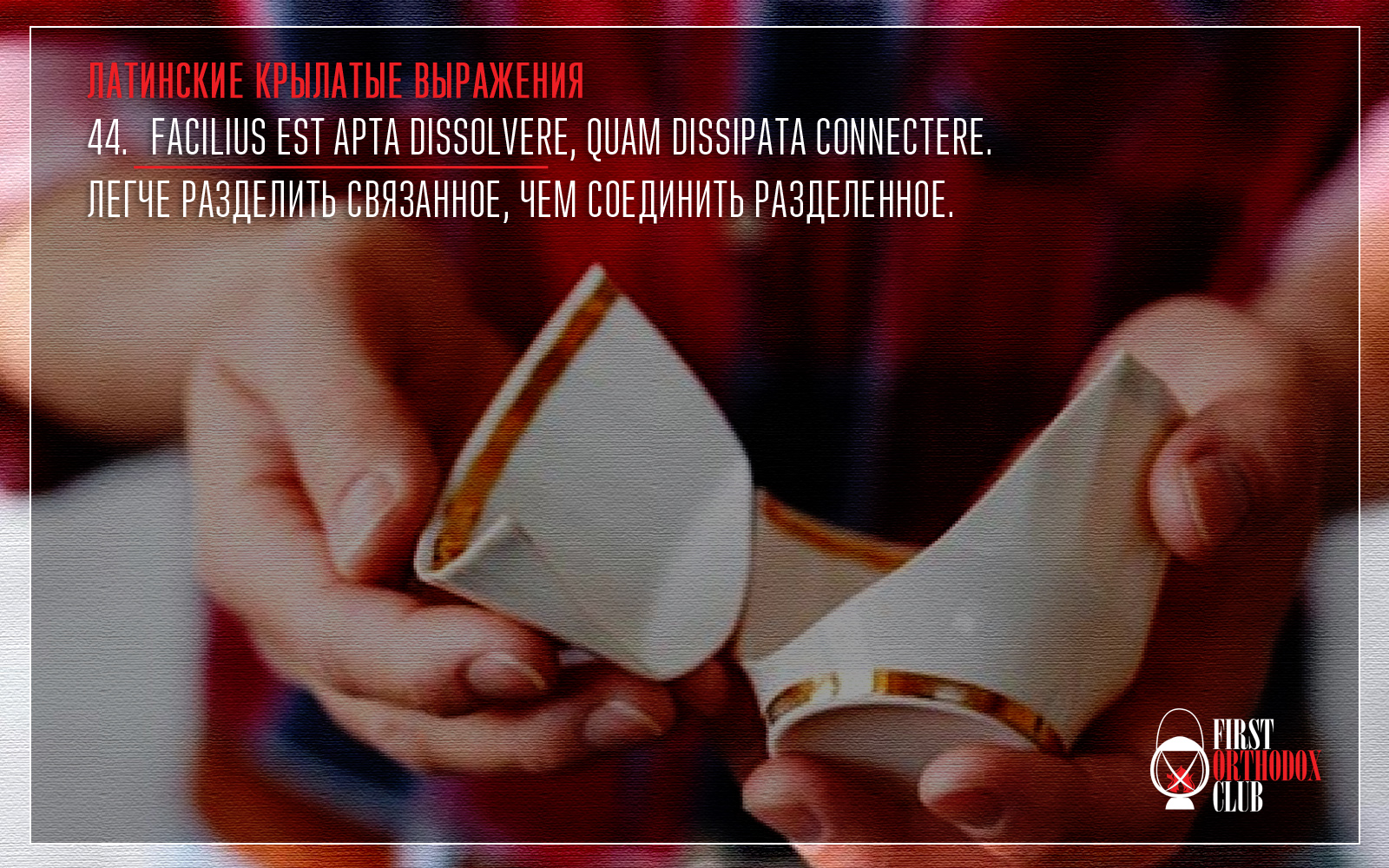 Facilius est apta dissolvere, quam dissipata connectere. Легче разделить связанное, чем соединить разделенное.